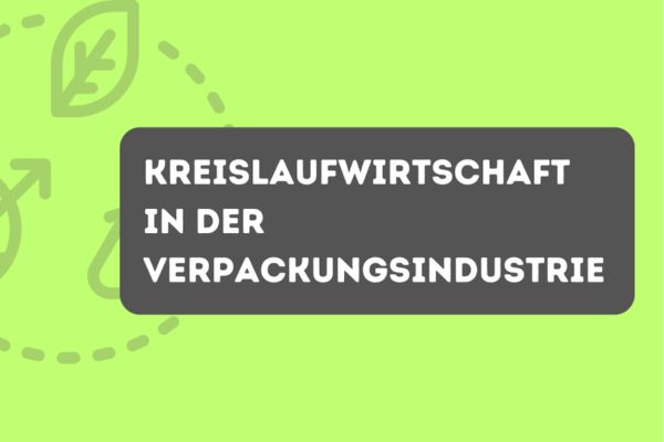 Kreislaufwirtschaft in der Verpackungsindustrie